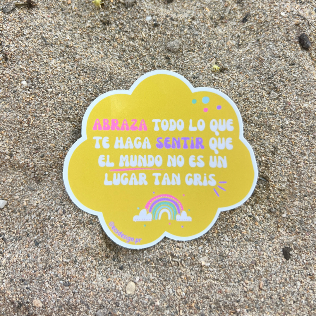 Abraza todo lo que te haga sentir que el mundo no es un lugar tan gris | Premium Sticker